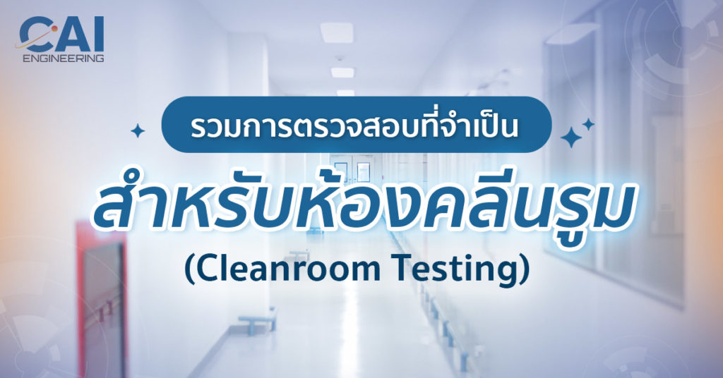 รวมการตรวจสอบที่จำเป็นสำหรับห้องคลีนรูม (Cleanroom Testing)